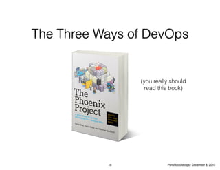 (you really should
read this book)
The Three Ways of DevOps
18 PunkRockDevops - December 8, 2016
 