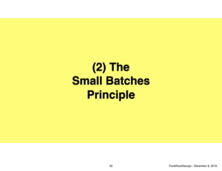 (2) The
Small Batches
Principle
40 PunkRockDevops - December 8, 2016
 
