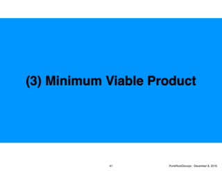 (3) Minimum Viable Product
41 PunkRockDevops - December 8, 2016
 