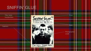 SNIFFIN’ GLUE
Title, looks
handwritten

Captions

Price

Date

Photographer
credit

 