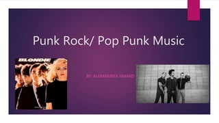 Punk Rock/ Pop Punk Music
BY: ALEXANDREA SIMARD
 