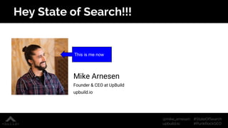 #StateOfSearch
#PunkRockSEO
@mike_arnesen
upbuild.io
Hey State of Search!!!
Mike Arnesen
Founder & CEO at UpBuild
upbuild....