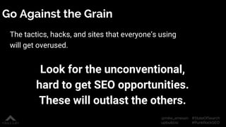 #StateOfSearch
#PunkRockSEO
@mike_arnesen
upbuild.io
The tactics, hacks, and sites that everyone’s using
will get overused...