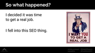 #StateOfSearch
#PunkRockSEO
@mike_arnesen
upbuild.io
I decided it was time
to get a real job.
I fell into this SEO thing.
...