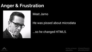 #StateOfSearch
#PunkRockSEO
@mike_arnesen
upbuild.io
Anger & Frustration
Meet Jarno
He was pissed about microdata
...so he...