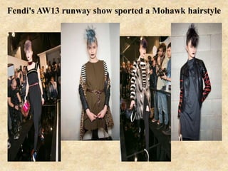 Fendi's AW13 runway show sported a Mohawk hairstyle
 