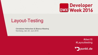 Layout-Testing
Christiane Helmchen & Bianca Niestroj
Nürnberg, den 20. Juni 2016
#dwx16
#Layouttesting
1
 