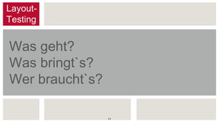 Was geht?
Was bringt`s?
Wer braucht`s?
Layout-
Testing
11
 