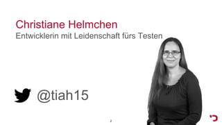 Christiane Helmchen
Entwicklerin mit Leidenschaft fürs Testen
@tiah15
2
 
