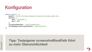 Konfiguration
Wasgeht?
41
Tipp: Testeigener screenshotRootPath führt
zu mehr Übersichtlichkeit
 