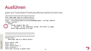 Ausführen
galen test Tests/Galen/TestSuites/Monitoring/NonContent.test
55
Wasgeht?
 
