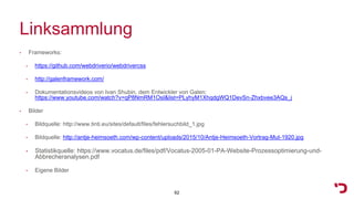 Linksammlung
• Frameworks:
• https://github.com/webdriverio/webdrivercss
• http://galenframework.com/
• Dokumentationsvideos von Ivan Shubin, dem Entwickler von Galen:
https://www.youtube.com/watch?v=qP8NmRM1OsI&list=PLyhyM1XhqdgWQ1DevSn-Zhxbvee3AQs_j
• Bilder
• Bildquelle: http://www.tinti.eu/sites/default/files/fehlersuchbild_1.jpg
• Bildquelle: http://antje-heimsoeth.com/wp-content/uploads/2015/10/Antje-Heimsoeth-Vortrag-Mut-1920.jpg
• Statistikquelle: https://www.vocatus.de/files/pdf/Vocatus-2005-01-PA-Website-Prozessoptimierung-und-
Abbrecheranalysen.pdf
• Eigene Bilder
62
 