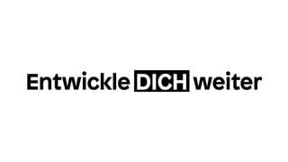 Entwickle DICH weiter
 