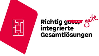 Richtig gute,
integrierte
Gesamtlösungen
 