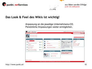 Das Look & Feel des Wikis ist wichtig! http://www.punkt.at/ Anpassung an die jeweilige Unternehmens-CD. Persönliche Anpassungen weiter ermöglichen. 