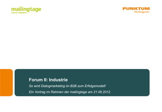 Forum II: Industrie
So wird Dialogmarketing im B2B zum Erfolgsmodell!
Ein Vortrag im Rahmen der mailingtage am 21.06.2012.
 
