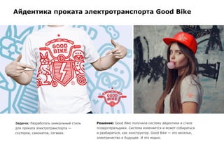 Задача: Разработать уникальный стиль
для проката электротранспорта —
скутеров, самокатов, сегвеев.
Решение: Good Bike получила систему айдентики в стиле
псевдогеральдики. Система изменяется и может собираться
и разбираться, как конструктор. Good Bike — это веселье,
электричество и будущее. И это модно.
Айдентика проката электротранспорта Good Bike
 