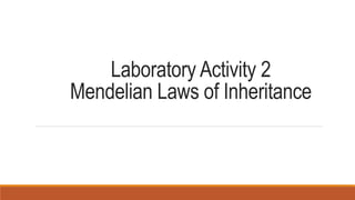 Laboratory Activity 2
Mendelian Laws of Inheritance
 