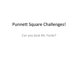 Punnett Square Challenges!
Can you beat Mr. Forde?
 