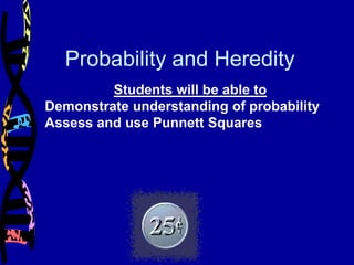 Probability and Heredity Students will be able to Demonstrate understanding of probability Assess and use Punnett Squares 