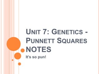 UNIT 7: GENETICS -
PUNNETT SQUARES
NOTES
It’s so pun!
 