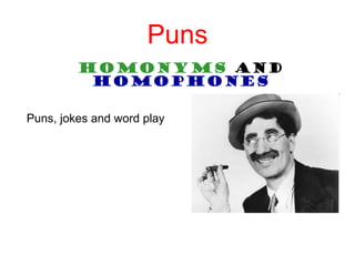 Puns
Homonyms and
Homophones
Puns, jokes and word play

 