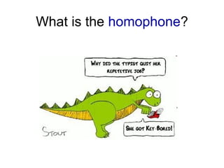 What is the homophone?

 