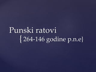 {
Punski ratovi
264-146 godine p.n.e}
 