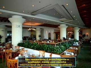 Seu restaurante é aconchegante e acolhedor. Conta com cozinha internacional de primeiríssima qualidade... 