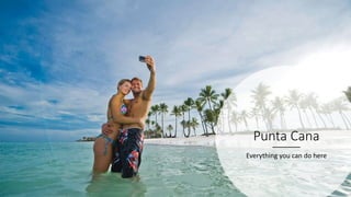 Punta Cana
Everything you can do here
 