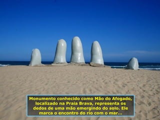 Monumento conhecido como Mão do Afogado, localizado na Praia Brava, representa os dedos de uma mão emergindo do solo. Ele marca o encontro do rio com o mar... 