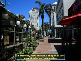 Barzinhos, restaurantes e choperias são encontrados por toda parte... 