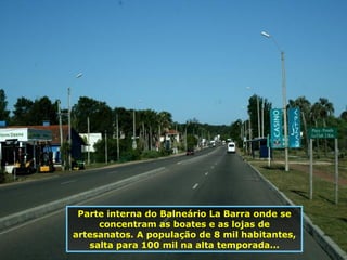 Parte interna do Balneário La Barra onde se concentram as boates e as lojas de artesanatos. A população de 8 mil habitantes, salta para 100 mil na alta temporada... 