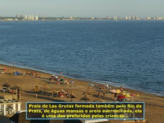 Praia de Las Grutas formada também pelo Rio da Prata, de águas mansas e areia avermelhada, ela é uma das preferidas pelas crianças... 