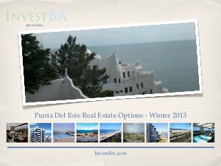 Punta Del Este Real Estate Options - Winter 2013
investbapresents...
InvestBA.com
 