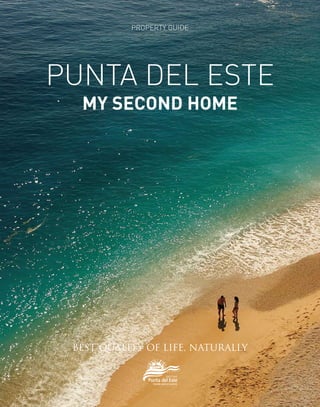 PROPeRtY GuIde




Punta del este
               MY second hoMe




          best Quality of life, Naturally

Punta del este | my second home                    1
 