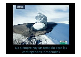 No siempre hay un remedio para las
     contingencias inesperadas
 