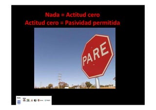 Nada = Actitud cero
Actitud cero = Pasividad permitida
 