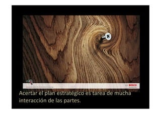 Acertar el plan estratégico es tarea de mucha
interacción de las partes.
 