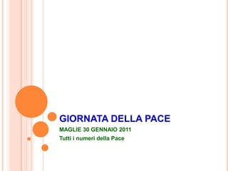 GIORNATA DELLA PACE
MAGLIE 30 GENNAIO 2011
Tutti i numeri della Pace
 