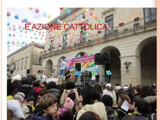 È AZIONE CATTOLICA
 
