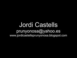 Jordi Castells [email_address] www.jordicastellsprunyonosa.blogspot.com 