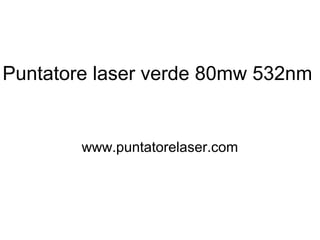 Puntatore laser verde 80mw 532nm
www.puntatorelaser.com
 