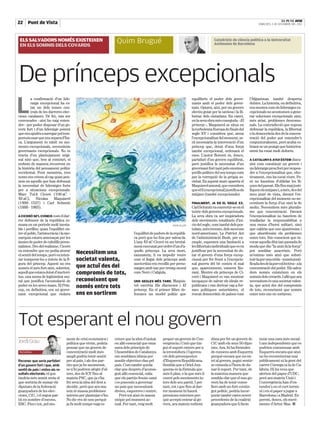 |
22 Punt de Vista                                 |                                                                                                                                                     EL PUNT AVUI
                                                                                                                                                                                      DIMECRES, 5 DE DESEMBRE DEL 2012




                                                                                                                                                       Catedràtic de ciència política a la Universitat
 ELS SALVADORS NOMÉS EXISTEIXEN
 EN ELS SOMNIS DELS COVARDS
                                                                                     Quim Brugué                                                       Autònoma de Barcelona




De prínceps excepcionals
L
        a confirmació d’un lide-                                                                                                       equilibrés el poder dels gover-          l’Afganistan també desperta
        ratge excepcional ha es-                                                                                                       nants amb el poder dels gover-           dubtes. La història, en definitiva,
        tat un dels temes cen-                                                                                                         nats. Optava, així, per un govern        ens mostra com els lideratges ex-
        trals de les darreres elec-                                                                                                    electiu guiat per la saviesa i la lli-   cepcionals no acostumen a gene-
cions catalanes. De fet, van ser                                                                                                       bertat dels ciutadans. En canvi,         rar solucions excepcionals sinó,
convocades –així ho vaig enten-                                                                                                        en la seva obra més coneguda –El         més aviat, problemes descomu-
dre– per poder disposar d’un go-                                                                                                       príncep–, Maquiavel se situa en          nals. La contradicció que suposa
vern fort i d’un lideratge potent                                                                                                      la turbulenta Europa de finals del       defensar la república, la llibertat
que ens ajudés a navegar pel tem-                                                                                                      segle XV i considera que, atesa          o la democràcia des de la concen-
pestuós mar que ens separa d’Íta-                                                                                                      l’excepcionalitat del moment, se-        tració del poder pot entendre’s
ca. L’argument és nítid: en mo-                                                                                                        rà necessària la intervenció d’un        conjunturalment, però acaba co-
ments excepcionals, necessitem                                                                                                         príncep que, dotat d’una força           brant-se un peatge que històrica-
governants excepcionals. No es                                                                                                         també excepcional, ordenarà el           ment ha estat molt dolorós.
tracta d’un plantejament origi-                                                                                                        caos. L’autor florentí és, doncs,
nal sinó que, ben al contrari, el                                                                                                      partidari d’un govern equilibrat,        A CATALUNYA AVUI ESTEM discu-
trobem de manera recurrent en                                                                                                          però justifica la necessitat d’un        tint com constituir un govern i
la història del pensament polític                                                                                                      governant fort tant pels enormes         un lideratge prou fort per respon-
occidental. Fent memòria, tres                                                                                                         perills polítics del seu temps com       dre a l’excepcionalitat que, efec-
noms ens vénen al cap quan pen-                                                                                                        per la corrupció de la pròpia so-        tivament, ens ha tocat viure. Pe-
sem en aquells que han defensat                                                                                                        cietat. En aquest marc apareix el        rò no hauríem d’oblidar les lli-
la necessitat de lideratges forts                                                                                                      Maquiavel amoral, que considera          çons del passat. Els fins mai justi-
per a situacions excepcionals:                                                                                                         que el fi (excepcional) justifica els    fiquen els mitjans i, a més, des del
Marc Tul·li Ciceró (106 aC -                                                                                                           mitjans (també excepcionals).            meu punt de vista, davant l’ex-
43 aC), Nicolau Maquiavel                                                                                                                                                       cepcionalitat del moment no ne-
(1469 - 1527) i Carl Schmitt                                                                                                           FINALMENT, JA EN EL SEGLE XX,            cessitem la força d’un sinó la de
(1888 - 1985).                                                                                                                         Carl Schmitt va convertir-se en el       molts. Necessitem més pluralis-
                                                                                                                                       teòric dels governs excepcionals.        me que concentració. Davant
A CICERÓ SE’L CONEIX com el dar-                                                                                                       La seva obra va ser inspiradora          l’excepcionalitat no hauríem de
rer defensor de la república ro-                                                                                                       dels moviments totalitaris d’ini-        traslladar la responsabilitat a
mana en un període molt inesta-                                                                                           JOAN OLLER   cis del segle, com també dels pos-       una mena d’heroi solitari, sinó
ble i perillós; quan l’equilibri en-                                                                                                   tulats, més recents, dels neocons        que caldria que ens ajuntéssim i
tre el poble, l’aristocràcia i la mo-                                                           l’equilibri de poders de la repúbli-   nord-americans. La Patriot Act           que abordéssim els problemes
narquia estava amenaçat per les                                                                 ca però que ho feia per salvar-la.     de l’administració Bush, per ex-         entre tots. Sóc conscient que in-
ànsies de poder de cabdills perso-                                                              L’any 43 aC Ciceró va ser brutal-      emple, suposava una limitació a          vocar aquella dita tan passada de
nalistes. Des del realisme, Ciceró                                                              ment executat per ordre d’un d’a-      les llibertats individuals que es va     moda que diu “la unió fa la força”
va entendre que no podia aturar
el sentit del temps, però va inten-
                                                           Necessitem una                       quells prínceps. La seva mort,
                                                                                                tanmateix, li va impedir veure
                                                                                                                                       justificar per la necessitat de do-
                                                                                                                                       tar el govern d’una força excep-
                                                                                                                                                                                pot semblar anacrònic. Però
                                                                                                                                                                                m’estimo més això que substi-
tar temperar-ho a través de la fi-                         societat valenta,                    com el llegat dels prínceps amb        cional per fer front a l’excepcio-       tuir-la per una crida –només justi-
                                                                                                auctoritas era recollit per perso-
gura del príncep. Aquest no era
només el més fort sinó, sobretot,                          que actuï des del                    natges amb tan poc tremp moral
                                                                                                                                       nal guerra del bé contra el mal
                                                                                                                                       que, aparentment, estaven lliu-
                                                                                                                                                                                ficada des de la por col·lectiva– a la
                                                                                                                                                                                concentració del poder. Els salva-
aquell que estava dotat d’auctori-                         compromís de tots,                   com Neró i Calígula.                   rant. Mentre els prínceps de Ci-         dors només existeixen en els
tas, una mena de legitimitat mo-                                                                                                       ceró i Maquiavel es van mostrar          somnis dels covards. I allò que ara
ral que justifica l’acumulació de                          reconeixent que                      UNS SEGLES MÉS TARD,    Maquia-        incapaços de salvar els ideals re-       necessitem és una societat valen-
poder en les seves mans. El Prín-
cep, en definitiva, era un gover-
                                                           només entre tots                     vel escrivia Els discursos i El
                                                                                                príncep. En el primer llibre de-
                                                                                                                                       publicans i van derivar cap a for-
                                                                                                                                       mes polítiques autoritàries, el
                                                                                                                                                                                ta, que actuï des del compromís
                                                                                                                                                                                de tots, reconeixent que només
nant excepcional que violava                               ens en sortirem                      fensava un model polític que           rescat democràtic de països com          entre tots ens en sortirem.




Tot esperant el nou govern
                                                     ment de crisi econòmica i      criure que la idea d’unitat    proper un govern de Con-          dóna per fet un govern de         tenir una cara més social.
Jordi Grau                                           política que vivim, podria     en allò essencial que ema-     vergència i Unió que tin-         CiU amb els seus 50 dipu-         I uns independents que es
——————————————————————————————————————————————————
                                                     pensar que un govern de        nava dels principis de         gui el suport extern per a        tats. Ara, hi ha fórmules         podrien consensuar amb
 Periodista                                          concentració molt més          l’Assemblea de Catalunya       la investidura i l’aprova-        de consens amb Esquerra           Esquerra encara que això
                                                     ampli podria tenir sentit      em semblava idònia per         ció dels pressupostos             perquè encara que no en-          no ho reconeixeran mai
Reconec que seria partidari                          per al país, i als dos par-    assolir objectius clau pel     d’Esquerra Republicana.           tri al govern, pugui sentir-      públicament ni la gent del
d’un govern fort i que, amb                          tits que ja he anomenat,       país. Com també queda          Sembla que a Oriol Jun-           se còmoda a l’hora de do-         carrer Còrsega ni la de Ca-
sentit de país i vistos els re-                      se n’hi podrien afegir d’al-   clar que després d’aconse-     queras és la fórmula que          nar-li suport. Per tant, de       làbria. Hi ha veus que
sultats electorals, el que                           tres, des de ICV fins al       guit allò essencial, calia     més li plau, o la que més li      la mateixa manera que             alerten del paper d’UDC,
tindria més sentit seria el                          mateix PSC, que ja s’ha        que els partits fessin camí    convé pels moviments in-          sembla clar que el nou go-        però ara mateix Unió i
que sortiria de sumar els                            fet seva la idea del dret a    i es posessin a governar       ters dels seu partit. I per       vern ha de tenir conse-           Convergència han d’en-
diputats de la federació                             decidir, però que ara ma-      un país que necessitarà        tant, tot i que fins al dar-      llers amb un fort contin-         tendre’s en el curt termi-
guanyadora de les elec-                              teix té massa problemes        dretes, esquerres i centre.    rer moment hi haurà               gut polític, podria incor-        ni i en el paper a jugar a
cions, CiU, i el segon par-                          interns per plantejar-s’ho.       Però tot això és massa      pressions externes per-           porar també cares noves           Barcelona i a Madrid. Es-
tit en nombre d’escons,                              No dic res de nou perquè       utòpic pel moment ac-          què accepti entrar al go-         procedents de la coalició         perem, doncs, els movi-
ERC. Fins i tot, pel mo-                             ja fa molt temps vaig es-      tual. Per tant, veig molt      vern, ara mateix tothom           guanyadora que li facin           ments d’Artur Mas. ■
 