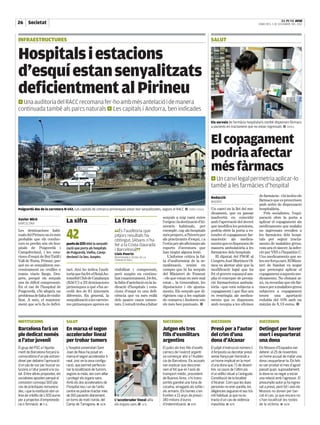 |
26 Societat             |                                                                                                                                                                            EL PUNT AVUI
                                                                                                                                                                                    DIMECRES, 5 DE DESEMBRE DEL 2012




INFRAESTRUCTURES                                                                                                                                 SALUT


Hospitals i estacions
d’esquí estan senyalitzats
deficientment al Pirineu
a Una auditoria del RACC recomana fer-ho amb més antelació i de manera
continuada també als parcs naturals a Les capitals i Andorra, ben indicades

                                                                                                                                                 Els serveis de farmàcia hospitalaris també dispensen fàrmacs
                                                                                                                                                 a pacients en tractament que no estan ingressats ■ ARXIU



                                                                                                                                                 El copagament
                                                                                                                                                 podria afectar
                                                                                                                                                 més fàrmacs
                                                                                                                                                 a Un canvi legal permetria aplicar-lo
                                                                                                                                                 també a les farmàcies d’hospital
                                                                                                                                                 Redacció                           de farmàcia– i hi inclou els
                                                                                                                                                 MADRID                             fàrmacs que es prescriuen
                                                                                                                                                                                    amb ordre de dispensació
Puigcerdà des de la carretera N-142. Les capitals de comarca pirinenques estan ben senyalitzades, segons el RACC ■ JORDI CASAS                   Un canvi en la llei del me-        hospitalària.
                                                                                                                                                 dicament, que va passar               Pels socialistes, l’equi-
                                                                                                             senyals a mig camí entre            inadvertit en coincidir            paració obre la porta a
Xavier Miró
BARCELONA
                                     La xifra
                                     —————————————————————————————————
                                                                         La frase
                                                                         —————————————————————————————————
                                                                                                             l’origen i la destinació d’iti-     amb l’aprovació del decret         aplicar el copagament als
                                                                                                             neraris habituals, per              que modifica les pensions,         medicaments que malalts
Les destinacions habi-
tuals del Pirineu on és més
probable que els conduc-
tors es perdin són els hos-
                                     42
                                     punts de 100 obté la senyalit-
                                                                         “És l’auditoria que
                                                                         pitjors resultats ha
                                                                         obtingut. [Abans n’ha
                                                                                                             exemple, cap als hospitals
                                                                                                             més propers, a l’hivern per
                                                                                                             als practicants d’esquí, i a
                                                                                                             l’estiu per als aficionats als
                                                                                                                                                 podria obrir la porta a es-
                                                                                                                                                 tendre el copagament far-
                                                                                                                                                 macèutic als medica-
                                                                                                                                                 ments que es dispensen de
                                                                                                                                                                                    no ingressats recullen a
                                                                                                                                                                                    les farmàcies dels hospi-
                                                                                                                                                                                    tals per seguir tracta-
                                                                                                                                                                                    ments de malalties greus,
                                                                         fet a la Costa Daurada
pitals de Puigcerdà i                zació que porta als hospitals       i Barcelona]”                       esports d’aventura que              manera ambulatòria a les           com ara el càncer, la infec-
Campdevànol, i les esta-             de Puigcerdà, Vielha, Camp-         Lluís Puerto                        han tingut alguna lesió.            farmàcies dels hospitals.          ció per VIH o l’hepatitis C.
cions d’esquí de Boí-Taüll i         devànol i la Seu. Suspèn.           RESPONSABLE TÈCNIC DE LA               L’informe critica la fal-           El diputat del PSOE al          Uns medicaments que so-
Vall de Núria. Primer, per-                                              FUNDACIÓ RACC                       ta d’uniformitat de la se-          Congrés José Martínez Ol-          len ser força cars. El Minis-
què no se senyalitzen suc-                                                                                   nyalització, tenint en              mos va alertar ahir que la         teri de Sanitat va negar
cessivament en cruïlles o            tari. Així ho indica l’audi-        visibilitat i comprensió,           compte que hi ha senyals            modificació legal que ha           que pretengui aplicar el
trams viaris llargs. Des-            toria que ha fet el Reial Au-       però suspèn en continu-             del Ministeri de Foment             fet el govern espanyol am-         copagament a aquests me-
prés, perquè els senyals             tomòbil Club de Catalunya           ïtat i manteniment. De fet,         –els que estan en més mal           plia el concepte de presta-        dicaments. No obstant ai-
són de difícil comprensió.           (RACC) a 23 destinacions            la falta d’antelació en la in-      estat–, la Generalitat, les         ció farmacèutica ambula-           xò, va recordar que els fàr-
En el cas de l’hospital de           pirinenques a què s’ha ac-          dicació d’hospitals i esta-         diputacions i els ajunta-           tòria –que està subjecta a         macs per a malalties greus
Puigcerdà, s’hi afegeix un           cedit des de 81 itineraris          cions d’esquí és una defi-          ments. Els senyals que di-          copagament i que fins ara          subjectes a copagament
problema de falta de visibi-         diferents. En general, la           ciència que va més enllà            rigeixen cap a les capitals         es restringia als medica-          tenen una aportació
litat. A més, el manteni-            senyalització a les carrete-        dels quatre casos esmen-            de comarca i Andorra són            ments que es dispensen             reduïda del 10% amb un
ment que se’n fa és defici-          res pirinenques aprova en           tats. L’estudi troba a faltar       els més ben puntuats. ■             amb recepta a les oficines         màxim de 4,13 euros. ■



INSTITUCIONS                         SALUT                                                                   SUCCESSOS                           SUCCESSOS                          SUCCESSOS
Barcelona farà un                    En marxa el segon                                                       Jutgen els tres                     Presó per a l’autor                Detingut per haver
ple dedicat només                    accelerador lineal                                                      fills d’exmilitars                  del crim d’una                     mort i esquarterat
a l’atur juvenil                     per trobar tumors                                                       argentins                           dona d’Alcanar                     una dona
El grup del PSC a l’Ajunta-          L’hospital universitari Sant                                            El judici als tres fills d’exalts   El jutjat d’instrucció número 1    Els Mossos d’Esquadra van
ment de Barcelona forçarà la         Joan de Reus ha posat en                                                càrrecs de l’exèrcit argentí        d’Amposta va decretar presó        detenir, el 25 de novembre,
convocatòria d’un ple extraor-       marxa el segon accelerador li-                                          va començar ahir a l’Audièn-        sense fiança per homicidi a        un home acusat de matar una
dinari per debatre l’aprovació       neal, únic en la seva configu-                                          cia de Barcelona. Els acusats       un home implicat en la mort        dona i esquarterar-la. Els fets
d’un pla de xoc per buscar so-       ració, que permet perfeccio-                                            van explicar que desconei-          d’una dona que, l’1 de desem-      es van produir el mes d’agost
lucions a l’atur juvenil a la ciu-   nar la localització de tumors,                                          xien el fet que en l’avió de        bre, va caure de l’últim pis       passat quan, suposadament,
tat. Entre altres propostes, els     segons la mida, així com aïllar                                         transport mèdic, procedent          d’un edifici situat a l’avinguda   la dona es va negar a iniciar
socialistes aposten perquè el        i protegir els òrgans sans.                                             de Buenos Aires, s’hi trans-        Constitució de la localitat        una relació amb l’agressor. El
consistori convoqui 500 pla-         Amb els dos acceleradors de                                             portés gairebé una tona de          d’Alcanar. Com que les dues        presumpte autor ja ha ingres-
ces de pràctiques remunera-          l’hospital nou i un de l’antic                                          cocaïna, amagada als sofàs i        persones no eren parella, les      sat a presó, però tot i això els
des, i que la institució obri un     centre es podran tractar més                                            als armaris. Els homes s’en-        diligències seguiran el seu trà-   Mossos no donen per tan-
línia de crèdits de 1.500 euros      de 160 pacients diàriament,                                             fronten a 13 anys de presó i        mit habitual, ja que no es         cat el cas, ja que encara no
per a projectes d’emprenedo-         en torns de matí i tarda, del       L’accelerador lineal aïlla          140 milions d’euros                 tracta d’un cas de violència       s’han localitzat les restes
ria o formació. ■ F.E.               Camp de Tarragona. ■ ACN            els òrgans sans ■ ACN               d’indemnització. ■ EFE              masclista. ■ EFE                   de la víctima. ■ ACN
 