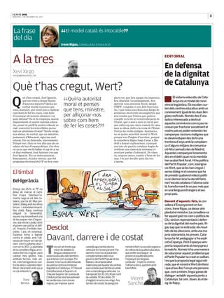 EL PUNT AVUI
DIMECRES, 5 DE DESEMBRE DEL 2012                                                                                                                                                                             |3

 La frase                                             “El model català és intocable”
 del dia
                                                      Irene Rigau, CONSELLERA D’EDUCACIÓ




A la tres
—————————————————————————————————————————————————————————————————————————————————————————————————————————————————————————————————————————————————————————————————————
                                                                                                                                                                        EDITORIAL

                                                                                                                                                                        En defensa
Xevi Xirgo
xxirgo@elpuntavui.cat
—————————————————————————————————————————————————————————————————————————————————————————————————————————————————————————————————————————————————————————————————————
                                                                                                                                                                        de la dignitat
                                                                                                                                                                        de Catalunya
Què t’has cregut, Wert?
Q
                                                                                                                                                                                El sistema educatiu de Cata-
         uè t’has cregut, José Ignacio,
         que ens véns a donar lliçons                   “Quina autoritat                                         plert res; que heu apujat els impostos,
                                                                                                                 heu abaratit l’acomiadament, heu                               lunya és un model de convi-
         d’aquesta manera? Quina au-
         toritat moral et penses que
                                                        moral et penses                                          aprovat una amnistia fiscal, apujat
                                                                                                                 l’IRPF, congelat el sou dels funciona-
                                                                                                                                                                        vència lingüística. Els escolars sur-
                                                                                                                                                                        ten dels centres educatius amb un
tens, ministre, per venir-nos a explicar
com hem de fer les coses, com hem
                                                        que tens, ministre,                                      ris, i que teniu una llista tan llarga de
                                                                                                                 promeses electorals incomplertes que                   coneixement igual de les dues llen-
d’ensenyar als nostres alumnes i en                     per alliçonar-nos                                        ara resulta que l’única que podreu                     gües cooficials. Només des d’una
quin idioma? No et fa vergonya, atacar                                                                           complir és la de la recentralització de
impunement el nostre sistema educa-                     sobre com hem                                            l’Estat, que a més a més us va bé per-
                                                                                                                                                                        òptica interessada a destruir
                                                                                                                                                                        aquesta convivència com a pas ne-
tiu, posar en perill la nostra cohesió so-
cial i convertir les teves fòbies perso-
                                                        de fer les coses?”                                       què cada cop que aneu contra els cata-
                                                                                                                 lans us dóna rèdit a la resta de l’Estat.              cessari per fracturar socialment el
nals en qüestions d’estat? Sento vergo-                                                                          Però jo ho trobo indigne. Insisteixo,                  nostre país es poden entendre les
nya aliena, de veritat, que un ministre,                                                                         no sé quina autoritat moral té Wert                    campanyes i accions malignes que
justament d’Educació, sigui tan mal-                                                                             perquè ens l’hàgim d’escoltar, perquè                  es desenvolupen des de fa una
educat. Ets un fatxenda, sincerament.                                                                            la consellera Rigau hagi d’anar a Ma-
Perquè vas i dius en veu alta que als ca-                                                                        drid a donar explicacions, o perquè                    trentena d’anys amb la complaen-
talans els has d’espanyolitzar, i ho dius                                                                        ara tots els partits catalans hagin de                 ça d’alguns mitjans de comunica-
en un to que em fa ballar el cap de si no                                                                        celebrar una cimera la setmana vi-                     ció fets i pensats des de Madrid.
et dius realment José Antonio i no pas                                                                           nent per parlar d’educació. De cime-                   Aquestes campanyes fonamenta-
José Ignacio. Ets un indocumentat,                                                                               ra, senyors meus, només n’hem de fer                   des en el deliri quan no la mentida
francament. Jo ja ho entenc, que del                                                                             una. I és per decidir quin dia ens
programa electoral del PP no heu com-                                                                            n’anem.                                                han acabat fent forat. Hi ha polítics
                                                                                                                                                                        del Partit Popular, com José Igna-
                                                                                                                                                                        cio Wert, que se les han cregut. I
El timbal                                                                                                                                                               sense diàleg ni el consens que ha
                                                                                                                                                                        de presidir qualsevol relació políti-
Bel·ligerància                                                                                                                                                          ca en democràcia ha decidit lami-
                                                                                                                                                                        nar l’escola catalana i l’idioma cata-
                                                                                                                                                                        là, transformant-lo en poc més que
D’ençà del 25-N, el PP no                                                                                                                                               en una llengua estrangera al seu
deixa de marcar el camí.
Des d’aquí, Sánchez-Ca-                                                                                                                                                 propi país.
macho nega el vot dels ca-
talans, que ha dit: Mas pre-                                                                                                                                            Davant d’aquests fets, la con-
sident, diàleg amb les altres                                                                                                                                           sellera d’Ensenyament en fun-
forces i autodeterminació.
                                                                                                                                                                        cions, Irene Rigau, va deixar ahir
Des d’allà, Rajoy continua
ofegant la Generalitat,                                                                                                                                                 plantat el ministre. La consellera va
aquest cop torpedinant una                                                                                                                                              fer aquest gest no com a política de
de les poques vies d’ingres-                                                                                                                                            CiU, sinó en representació i defen-
sos que encara podia obrir                                                                                                                                              sa de la dignitat del nostre país. Ri-
el govern per pal·liar el dèfi-
cit, l’impost d’entitats ban-
càries. I ara, oh sorpresa!,
                                     Desclot                                                                                                                            gau sap que no està sola: els resul-
                                                                                                                                                                        tats de les eleccions, amb una ma-
                                                                                                                                                                        joria sobiranista, ho proven. Cata-
Espanya torna a legislar
contra el català, amb l’ob-
sessió de treure-se’l del da-
                                     Davant, darrere i de costat                                                                                                        lunya ha fet pedagogia i s’ha expli-
                                                                                                                                                                        cat a Espanya. Però Espanya sem-


                                     T
vant, com fa setanta anys i
com en fa 300. La plantada                   res són els fronts que              castellà sigui també idioma                 ministre Wert i la seva llei orgànica      pre ha respost amb el menyspreu i
de la consellera Rigau al mi-                miren de debilitar la               vehicular en l’ensenyament. Per             de millora de la qualitat educativa,       la mala fe. Només hi ha una manera
nistre Wert és d’agrair, però                llengua catalana en el              darrere, hi ha l’acció paral·lela i         que pretén aconseguir “la                  de solucionar aquest problema que
caldran més gestos, més              sistema educatiu dels territoris            complementària dels nous                    proporció equilibrada entre                el Partit Popular ha creat en solitari.
actituds fermes, més uni-            que la tenen com a pròpia. Per              governs del Partit Popular de les           l’espanyol i les llengües
tat, més bel·ligerància con-         davant, hi ha l’acció dels tribunals        Balears i de la Generalitat                 cooficials”. Triple foc enemic.            I és que la proposta legal sigui reti-
tra els atacs i sobretot iden-       de justícia contra la immersió              Valenciana per liquidar els centres         Tothom a terra, que tiren amb              rada, que el ministre Wert dimiteixi
tificar clarament amb qui ja         lingüística a Catalunya. El Tribunal        que consideraven també el català            bala trífida.                              i que el seu lloc l’ocupi una persona
no cal entendre’s.                   Constitucional, el Suprem i el              com a única llengua vehicular. La                                                      que, com a mínim, tingui ganes de
                                     Tribunal Superior de Justícia de            trampa del 30-30-30 (30 per cent
                                                                                                                                                                        dialogar i establir aquests ponts a
          Toni
                                     Catalunya han anat encadenant
                                     les sentències, com cireres
                                                                                 de castellà, 30 de català i 30
                                                                                 d’anglès) no se la creu ningú. Ara              Vicent                                 Catalunya, tal com, diuen, és el de-
         Brosa                       negres, per imposar que el                  també i de costat, ha paregut el               Sanchis                                 sig de Rajoy.
 