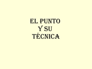 El Punto  y su  técnica 