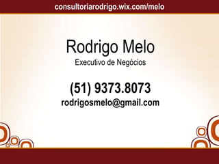 consultoriarodrigo.wix.com/melo

Rodrigo Melo
Executivo de Negócios

(51) 9373.8073
rodrigosmelo@gmail.com

 