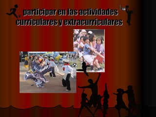 participar en las actividades curriculares y extracurriculares   