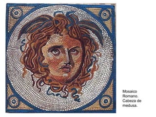 Mosaico
Romano.
Cabeza de
medusa.
 